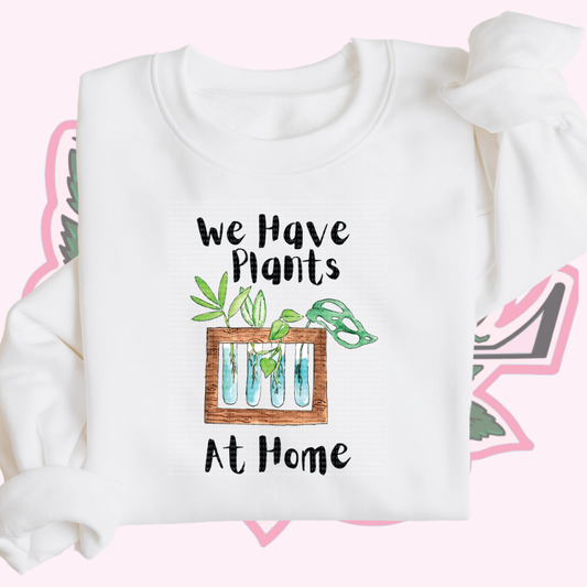 We have Plants at Home Shirt/Crewneck/Hoodie